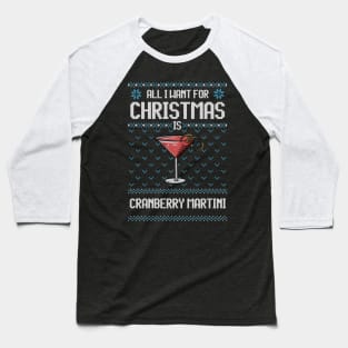 All I Want For Christmas Is Cranberry Martini - Ugly Xmas Sweater For Cocktail Lover Baseball T-Shirt